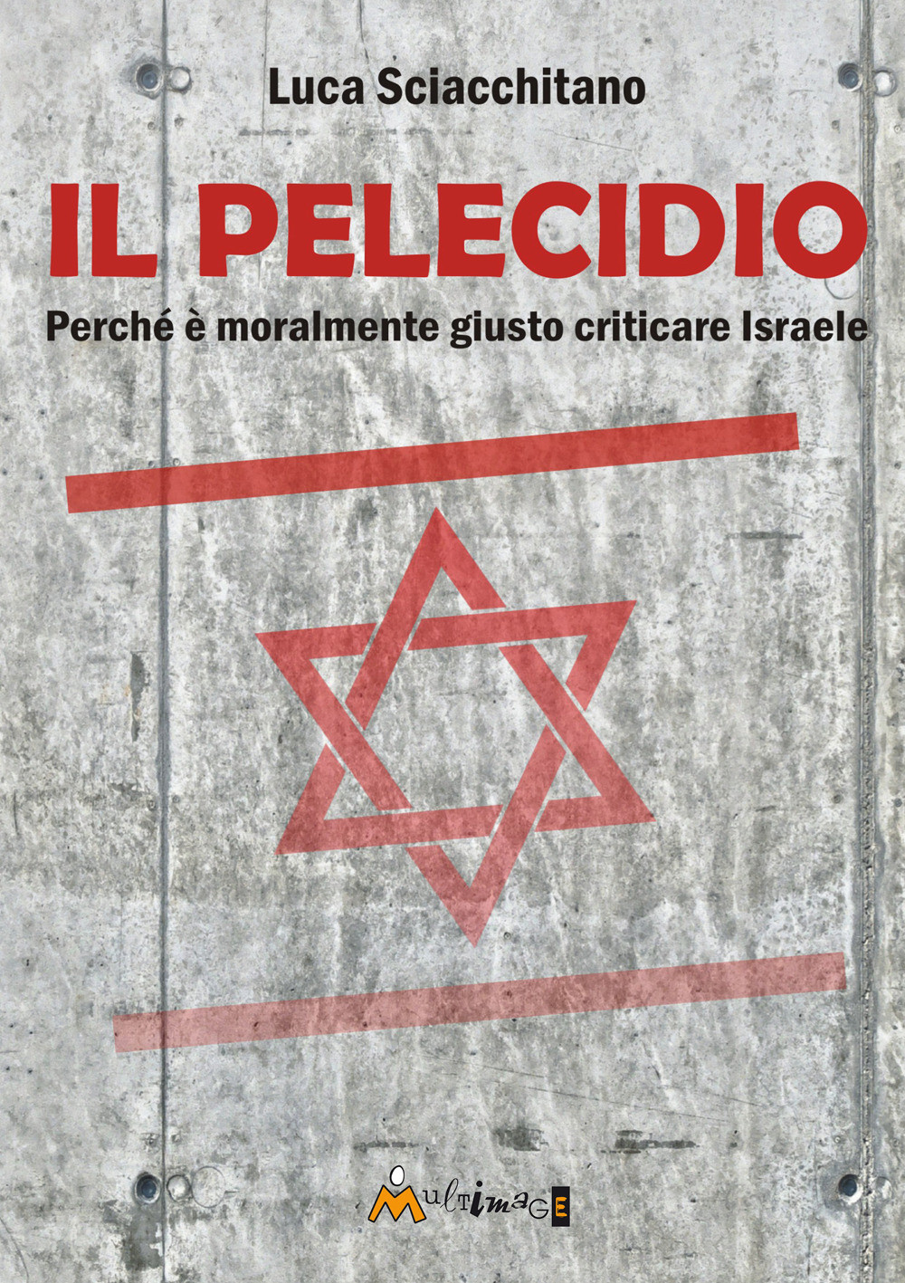 Il pelecidio. Perché è moralmente giusto criticare Israele - Sciacchitano Luca