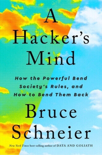 A Hacker's Mind: How the Powerful Bend Society's Rules, and How to Bend Them