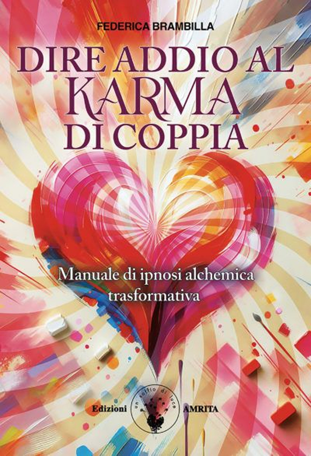 Dire addio al karma di coppia. Manuale di ipnosi alchemica trasformativa -...