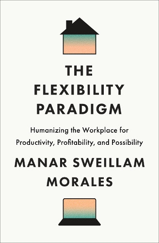 The Flexibility Paradigm: Humanizing the Workplace for Productivity,