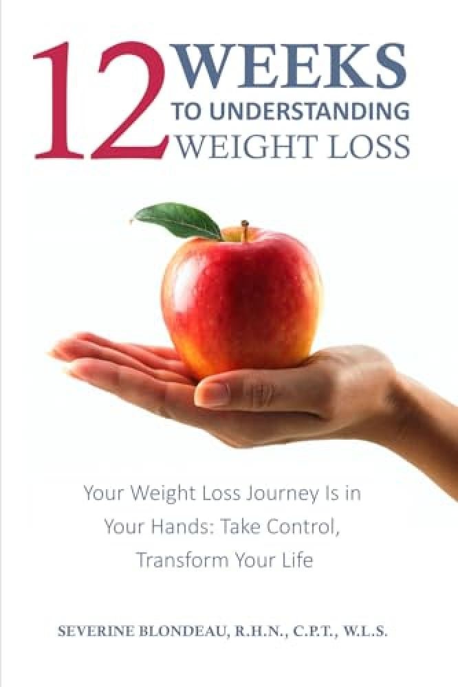 12 Weeks to Understanding Weight Loss: Your Weight Loss Journey Is in Your Hands