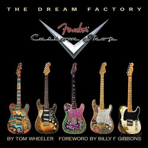The Tom Wheeler: The Dream Factory - Fender Custom Shop by Tom Wheeler