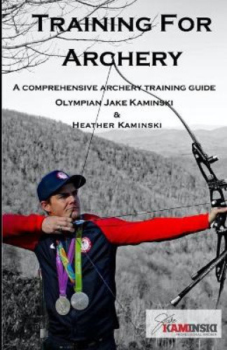 Training for Archery: A comprehensive archery training guide with Olympian