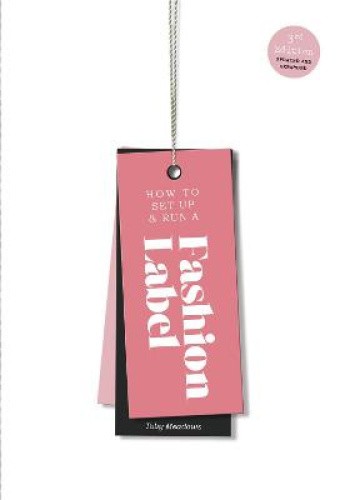 How to Set Up & Run a Fashion Label: Third Edition by Meadows, Toby