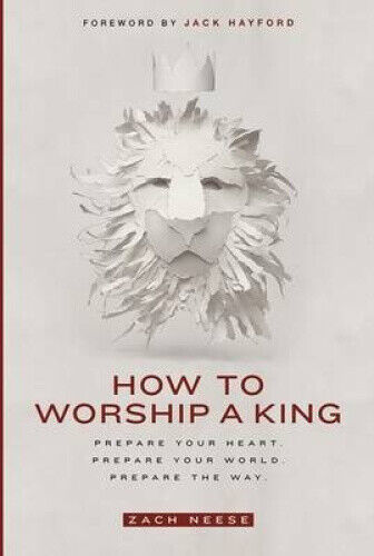 How to Worship a King: Prepare Your Heart. Prepare Your World. Prepare the Way.
