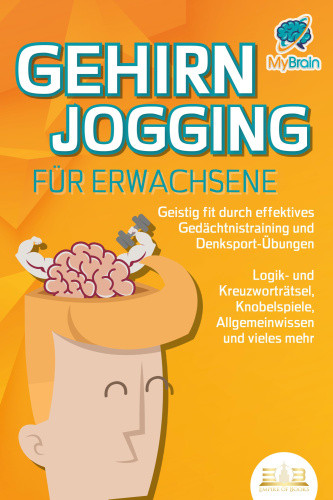 GEHIRNJOGGING FÜR ERWACHSENE - Geistig fit durch effektives Gedächtnistraining