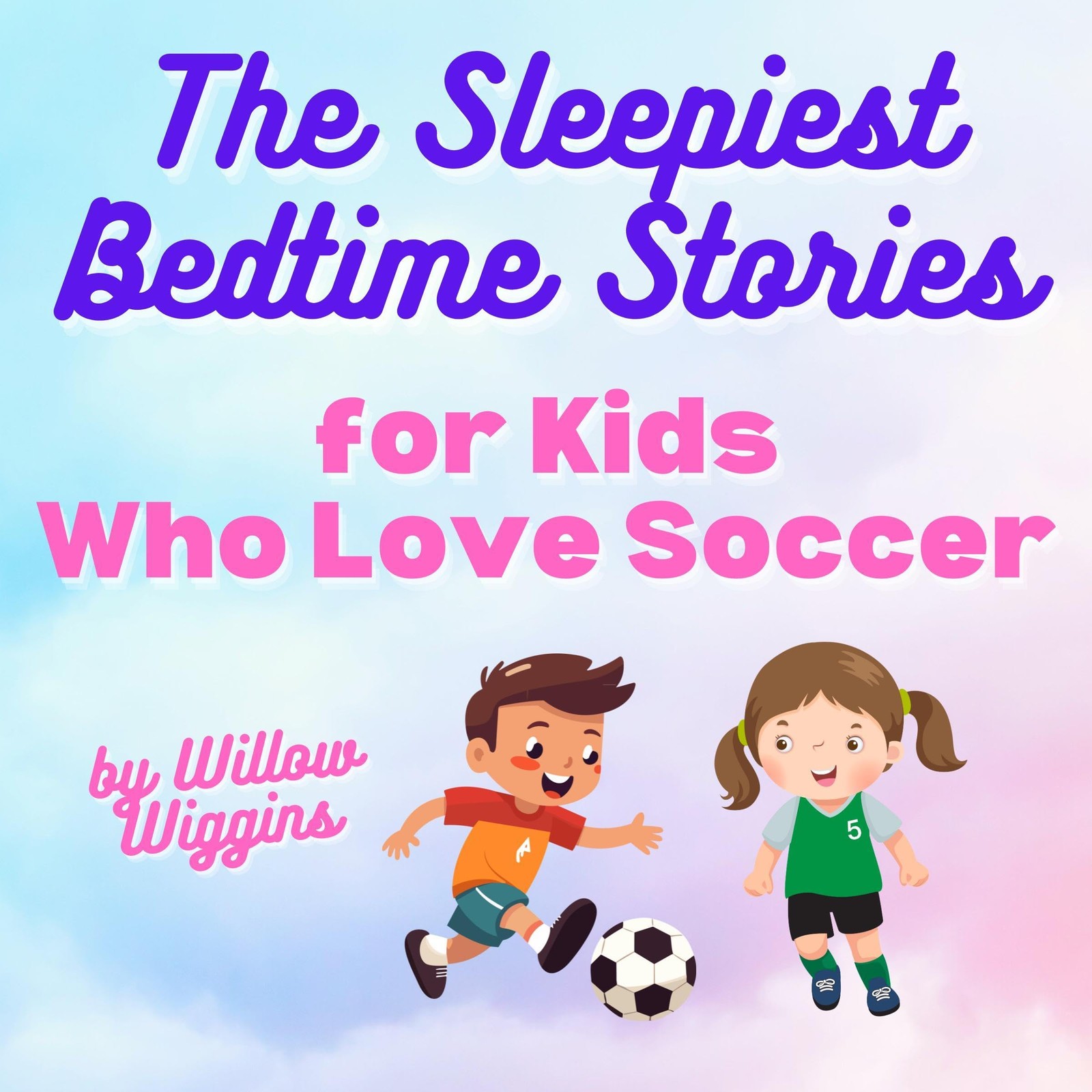Willow Wiggins  The Sleepiest Bedtime Stories for Kids Who Love Socc (Audiobook)