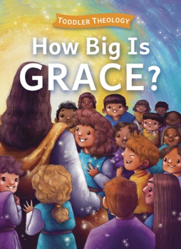How Big Is Grace?: A Toddler Theology Book about Salvation by Lauren Groves