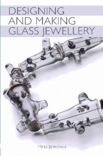 Designing and Making Glass Jewellery by Janeckova, Mirka