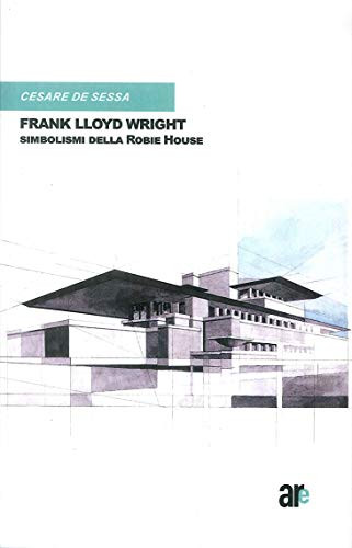 9788899836290 Frank Lloyd Wright. Simbolismi della Robie House - Cesare De Sessa
