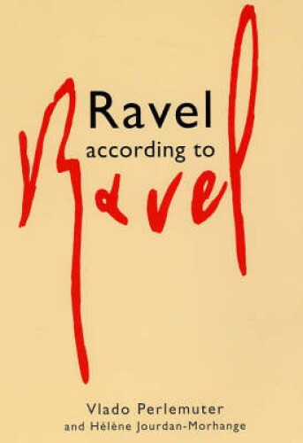 Ravel According to Ravel by Jourdan-Morange, Helene