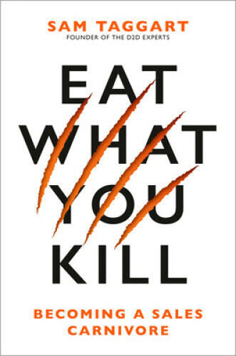 Eat What You Kill: Becoming a Sales Carnivore by Sam Taggart