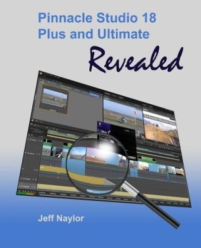 Pinnacle Studio 18 Plus and Ultimate Revealed by Jeff Naylor