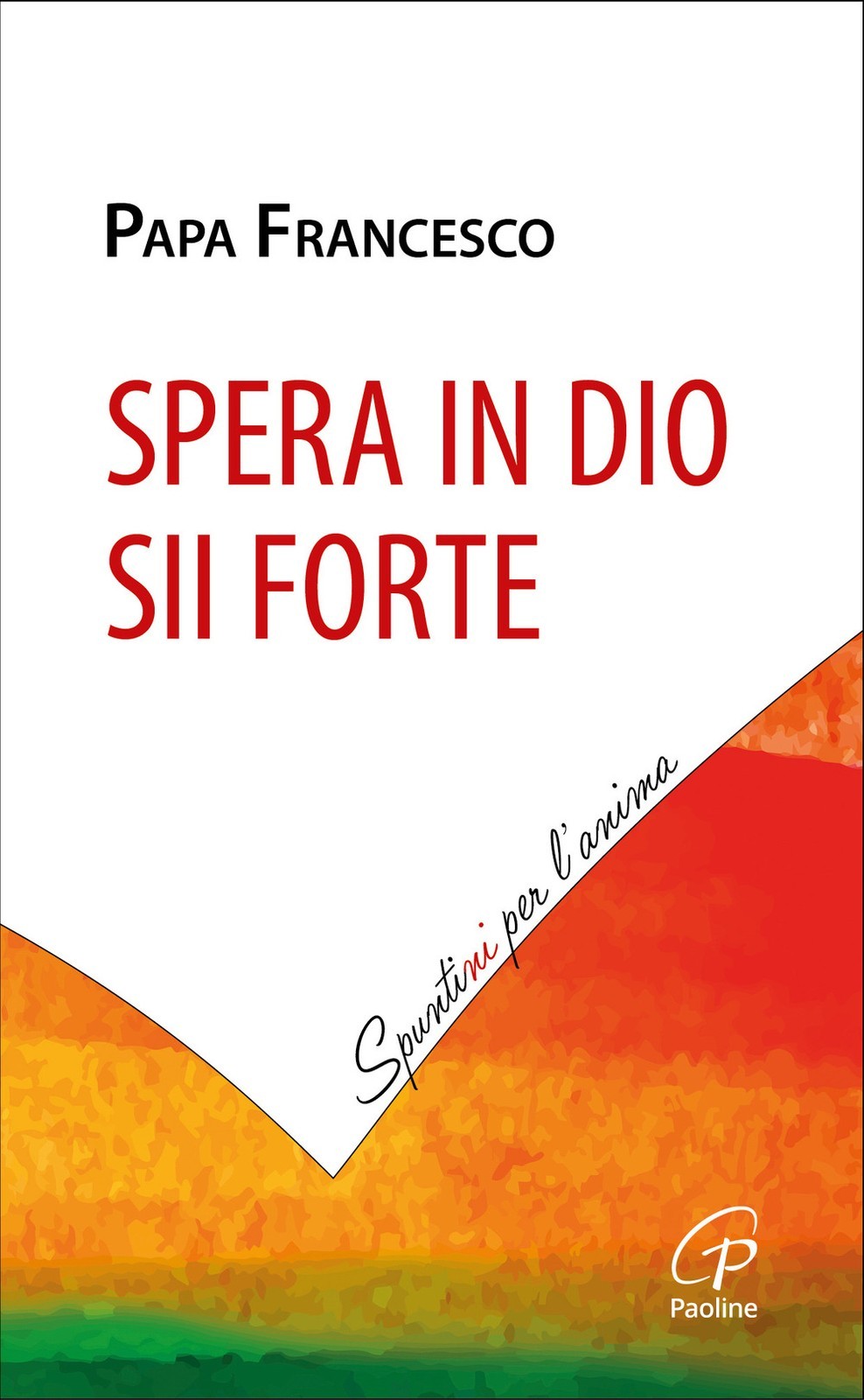 Spera in Dio, sii forte - Francesco (Jorge Mario Bergoglio)