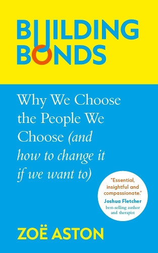 Building Bonds: Why We Choose the People We Choose (and how to change if we