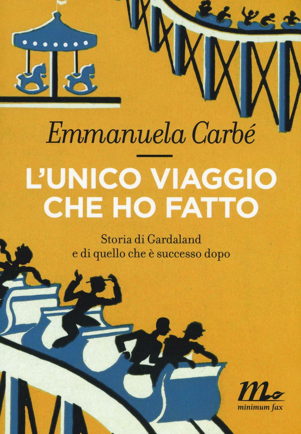 L'unico viaggio che ho fatto. Storia di Gardaland e di quello che è succes...