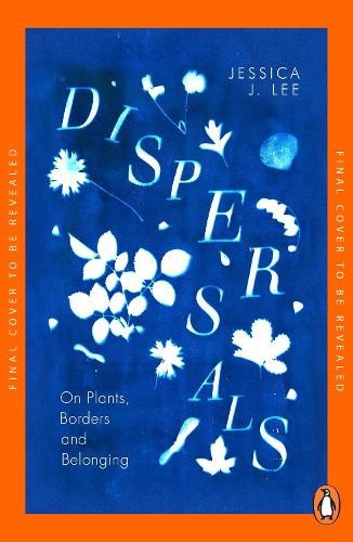 Dispersals: On Plants, Borders and Belonging by Jessica J. Lee