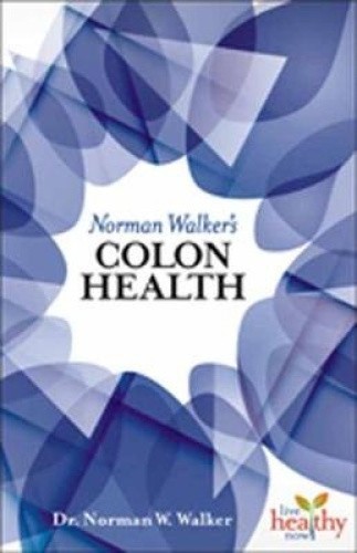 Norman Walker's Colon Health (Live Healthy Now) by Norman Walker
