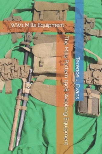 Terence J Evans The Mills Pattern 1908 Webbing Equipment (Tascabile)