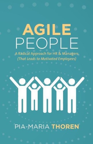 Agile People: A Radical Approach for HR & Managers (That Leads to Motivated