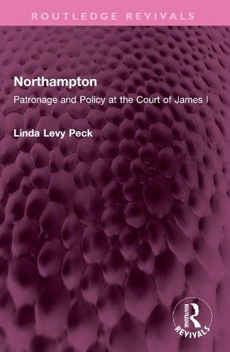 Northampton: Patronage and Policy at the Court of James I (Routledge Revivals)