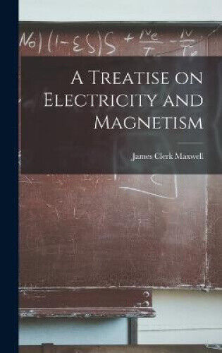 A Treatise on Electricity and Magnetism by Maxwell, James Clerk