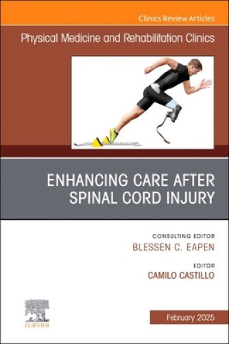 Enhancing Care After Spinal Cord Injury, An Issue of Physical Medicine and