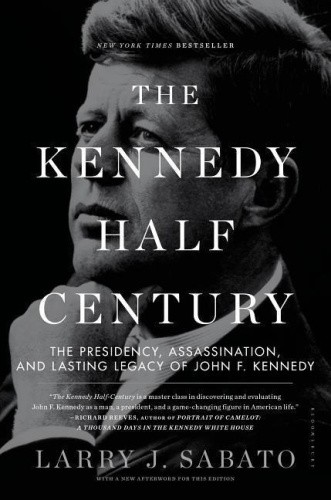 The Kennedy Half-Century: The Presidency, Assassination, and Lasting Legacy of