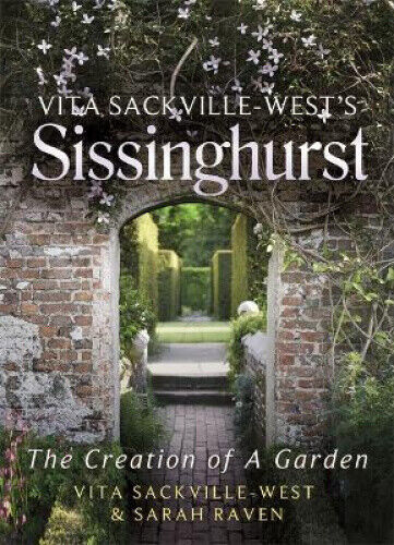 Vita Sackville-West's Sissinghurst: The Creation of a Garden by Raven, Sarah