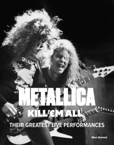 Metallica: Kill 'em All: Their Greatest Live Performances by Marc Aumont