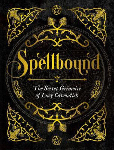 Spellbound: The Secret Grimoire of Lucy Cavendish by Cavendish, Lucy