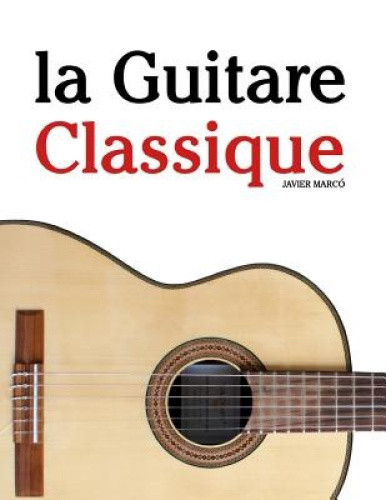La Guitare Classique: Pieces Faciles de Bach, Mozart, Beethoven, Ainsi Que