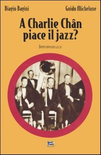 A Charlie Chan piace il jazz? - Bagini Biagio, Michelone Guido