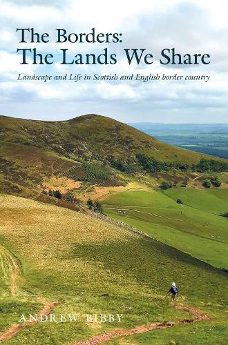 The Borders : The Lands We Share: Landscape and Life in Scottish and English