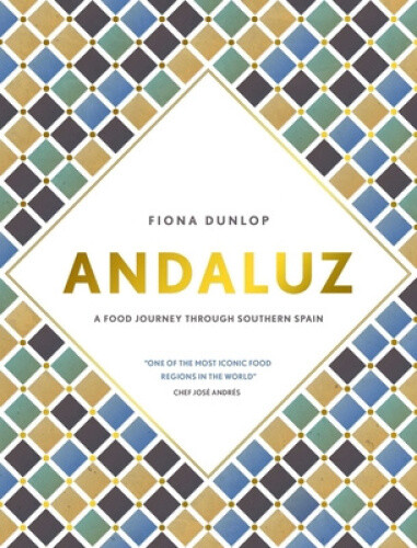 Andaluz: A Food Journey Through Southern Spain by Dunlop, Fiona