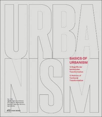 Basics of Urbanism: 12 Notions of Territorial Transformation by Aglaée Degros