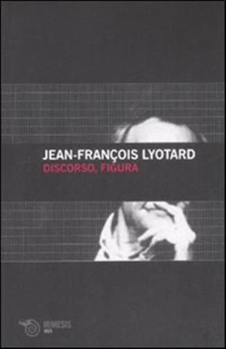Discorso e figura - Lyotard J. François