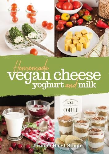 Yvonne Hoelzl-Singh Homemade Vegan Cheese, Yoghurt and Milk (Tascabile)