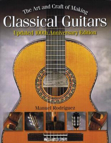 Manuel Rodr guez: The Art And Craft Of Making Classical Guitars - Updated