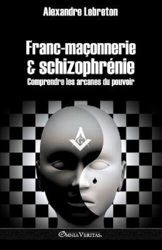 Franc-maçonnerie et schizophrénie: Comprendre les arcanes du pouvoir [French]