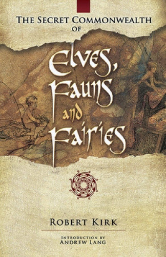 The Secret Commonwealth of Elves, Fauns and Fairies by Robert Rev. Kirk