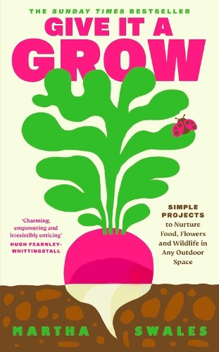 Give it a Grow: Simple Projects to Nurture Food, Flowers and Wildlife in any