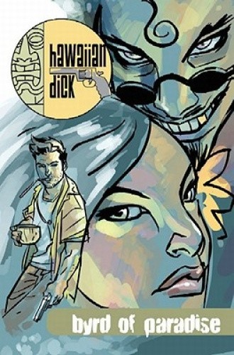 Hawaiian Dick: Byrd of Paradise: v. 1: Byrd of Paradise by B. Clay Moore