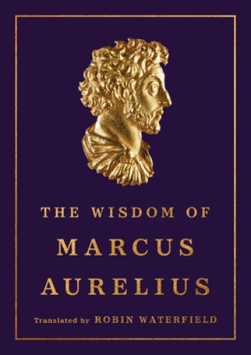 The Wisdom of Marcus Aurelius by Marcus Aurelius