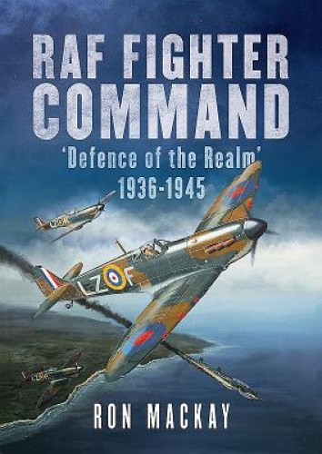 RAF Fighter Command: Defence of the Realm 1936-1945 by MacKay, Ron
