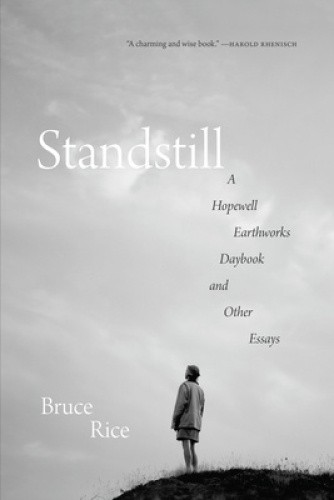 Standstill: A Hopewell Earthworks Daybook and Other Essays by Bruce Rice