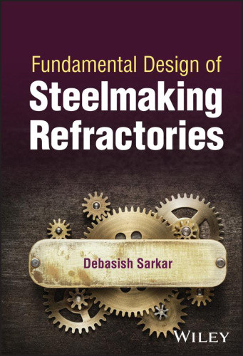 Fundamental Design of Steelmaking Refractories by Sarkar, Debasish