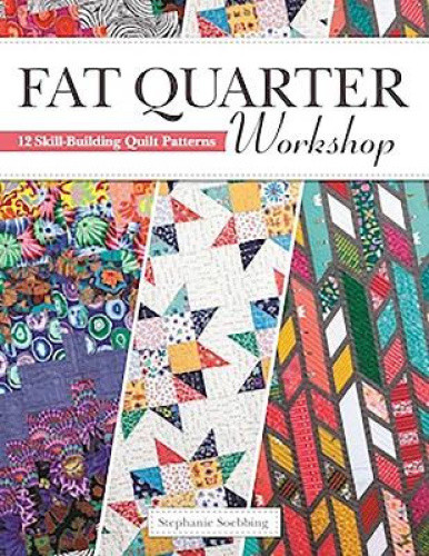Fat Quarter Workshop: 12 Skill-Building Quilt Patterns by Soebbing, Stephanie