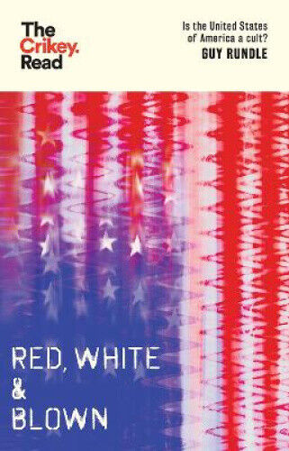 Red, White and Blown: Is the United States of America a Cult? (Crikey Read The)