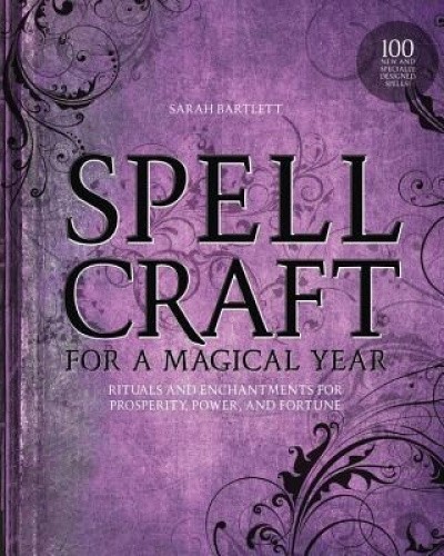 Spellcraft for a Magical Year: Rituals and Enchantments for Prosperity, Power,